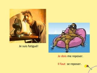 Je suis fatigué! Je dois  me reposer. Il faut  se reposer. 