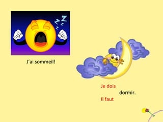 J’ai sommeil! Je dois dormir. Il faut 
