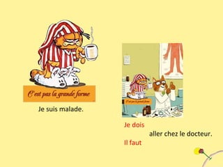 Je suis malade. Je dois aller chez le docteur. Il faut 