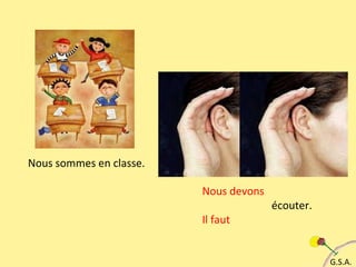 Nous sommes en classe. Nous devons écouter. Il faut G.S.A. 