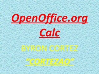 OpenOffice.org Calc BYRON CORTEZ “ CORTEZAO” 