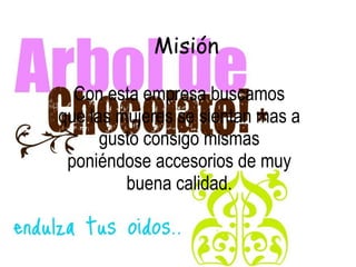 Misión Con esta empresa buscamos que las mujeres se sientan mas a gusto consigo mismas poniéndose accesorios de muy buena calidad. 