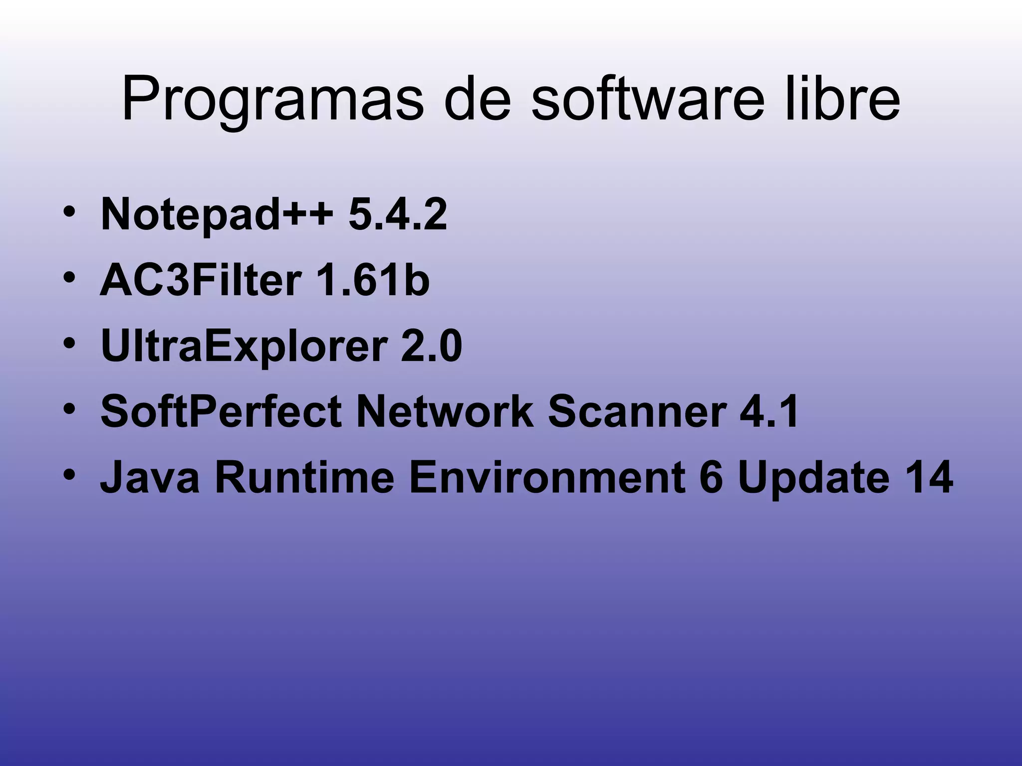 Programas de software libre Notepad++ 5.4.2 AC3Filter 1.61b UltraExplorer 2.0 SoftPerfect Network Scanner 4.1 Java Runtime Environment 6 Update 14 
