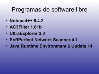 Programas de software libre Notepad++ 5.4.2 AC3Filter 1.61b UltraExplorer 2.0 SoftPerfect Network Scanner 4.1 Java Runtime Environment 6 Update 14 