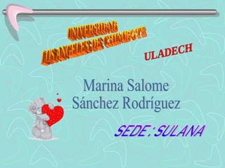 UNIVERSIDAD LOS ANGELES DE CHIMBOTE ULADECH Marina Salome Sánchez Rodríguez SEDE : SULANA 