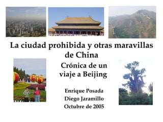 La ciudad prohibida y otras maravillas de China Crónica de un viaje a Beijing  Enrique Posada Diego Jaramillo Octubre de 2005 