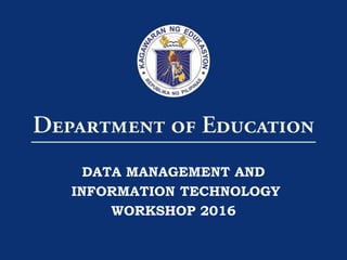 1
DATA MANAGEMENT AND
INFORMATION TECHNOLOGY
WORKSHOP 2016
 