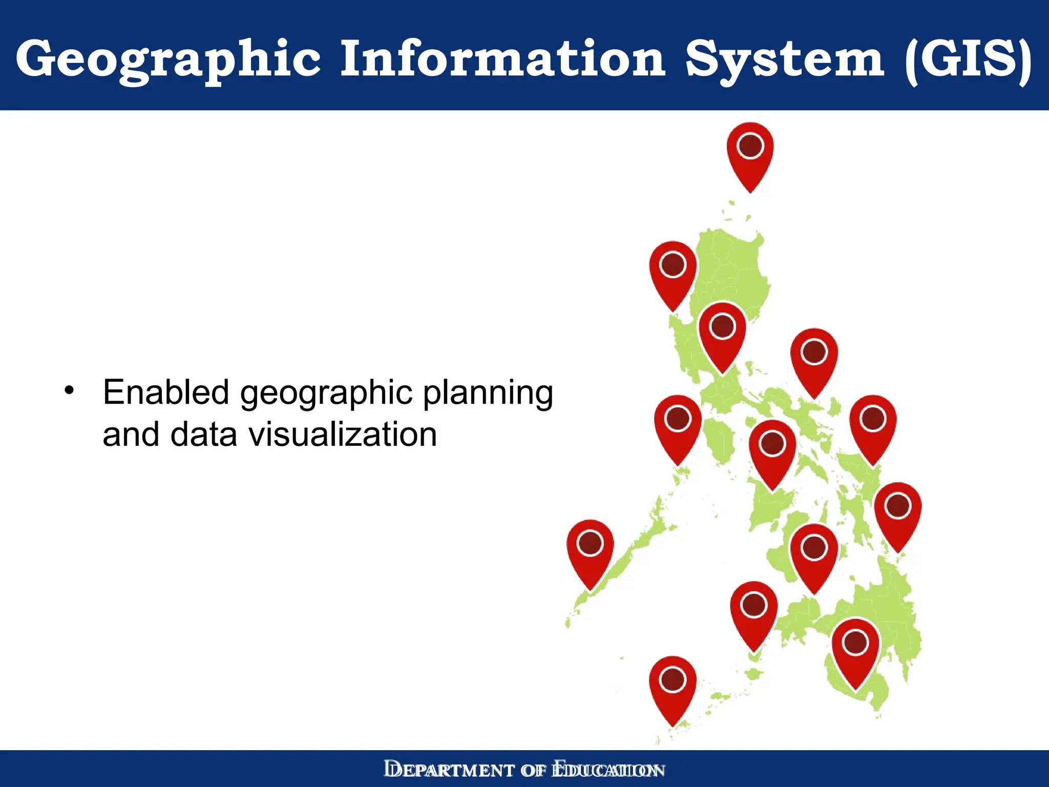 DEPARTMENT OF EDUCATION
Geographic Information System (GIS)
• Enabled geographic planning
and data visualization
 