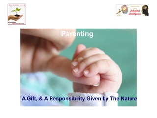 Parenting
A Gift, & A Responsibility Given by The Nature
 