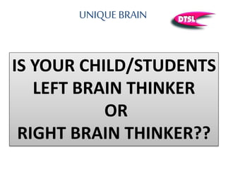 UNIQUE BRAIN
IS YOUR CHILD/STUDENTS
LEFT BRAIN THINKER
OR
RIGHT BRAIN THINKER??
 