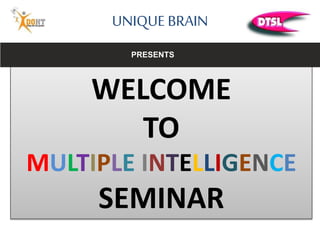 UNIQUE BRAIN
WELCOME
TO
MULTIPLE INTELLIGENCE
SEMINAR
PRESENTS
 