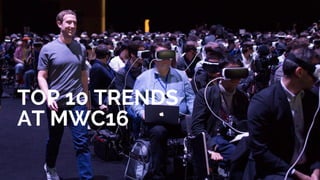 TOP 10 TRENDS
AT MWC16
 