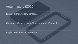 Antennagate (2010)
4
Loss of signal, yellow screen….
Consumer Reports doesn’t recommend iPhone 4
Apple holds Press Conference
 