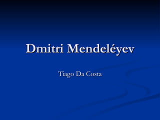 Dmitri Mendeléyev Tiago Da Costa 
