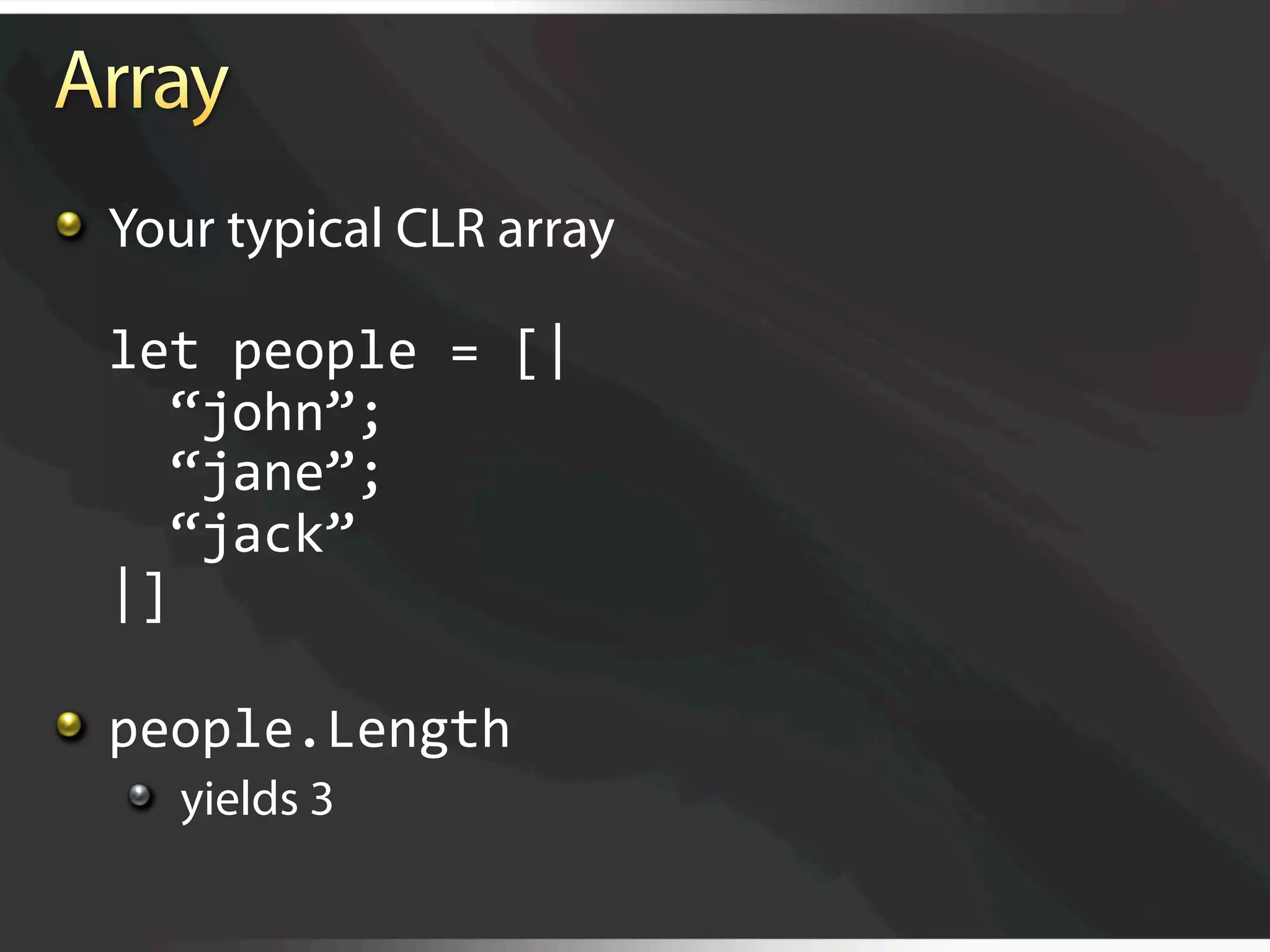   Your typical CLR array

  let people = [|  
    “john”;  
    “jane”;  
    “jack”  
  |] 


   people.Length 
   
   yields 3
 