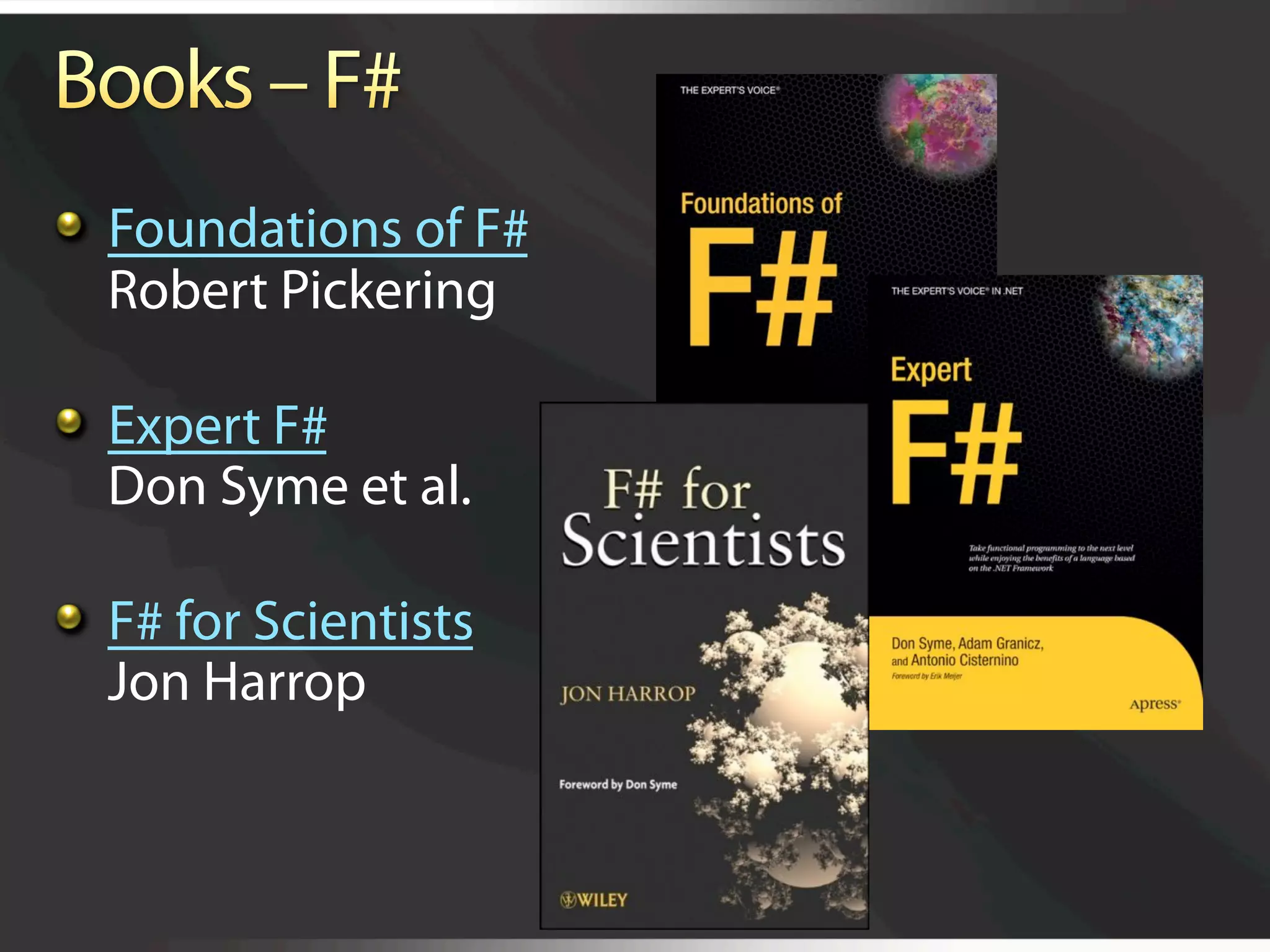   Foundations of F#
    Robert Pickering


   Expert F#
    Don Syme et al.


   F# for Scientists
    Jon Harrop
 