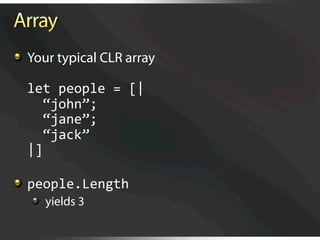   Your typical CLR array

  let people = [|  
    “john”;  
    “jane”;  
    “jack”  
  |] 


   people.Length 
   
   yields 3
 