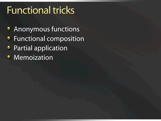   Anonymous functions

     Functional composition

     Partial application

     Memoization
 