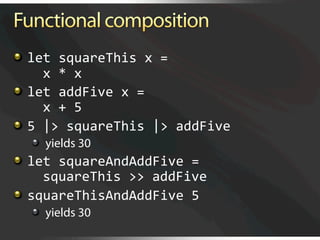   let squareThis x = 
      x * x  

   let addFive x = 
      x + 5 

   5 |> squareThis |> addFive 
  
   yields 30

   let squareAndAddFive = 
      squareThis >> addFive 

   squareThisAndAddFive 5 
  
   yields 30
 