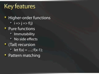   Higher-order functions
   
   i => j => f(j)

   Pure functions
   
   Immutability
   
   No side eﬀects

   (Tail) recursion
   
   let f(x) = …; f(x-1);

   Pattern matching
 