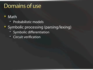  Math
   
   Probabilistic models

   Symbolic processing (parsing/lexing)
   
   Symbolic diﬀerentiation
   
   Circuit veriﬁcation
 