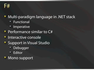   Multi-paradigm language in .NET stack
   
   Functional
   
   Imperative

   Performance similar to C#

   Interactive console

   Support in Visual Studio
   
   Debugger
   
   Editor

   Mono support
 