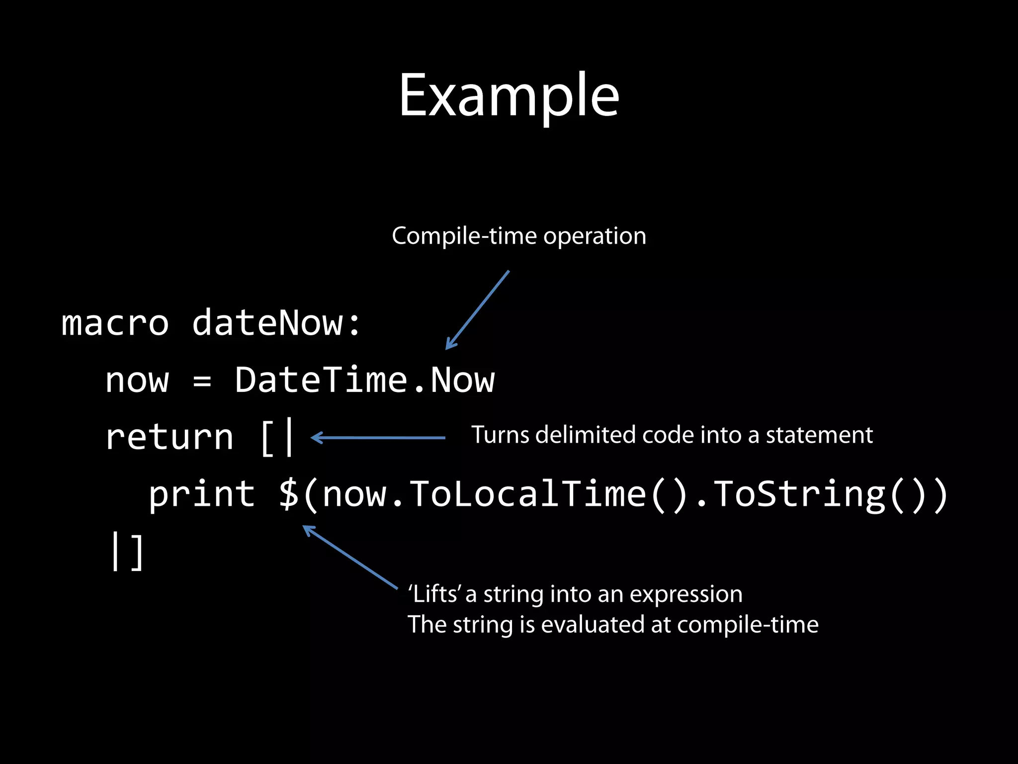 macro dateNow:
  now = DateTime.Now
  return [|
     print $(now.ToLocalTime().ToString())
  |]
 