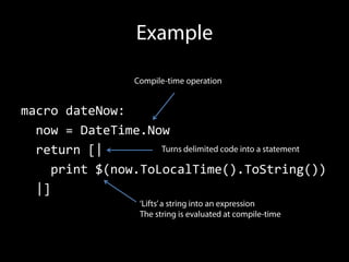 macro dateNow:
  now = DateTime.Now
  return [|
     print $(now.ToLocalTime().ToString())
  |]
 
