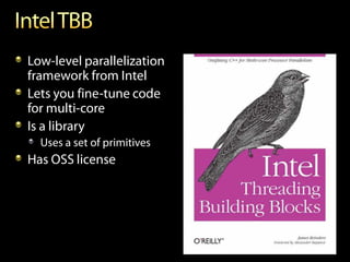 Low-level parallelization
framework from Intel
Lets you fine-tune code
for multi-core
Is a library
  Uses a set of primitives
Has OSS license
 