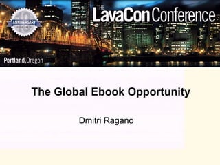 The Global Ebook Opportunity

        Dmitri Ragano
 