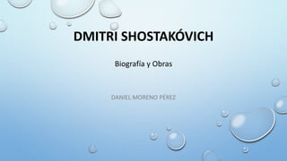 DMITRI SHOSTAKÓVICH
DANIEL MORENO PÉREZ
Biografía y Obras
 