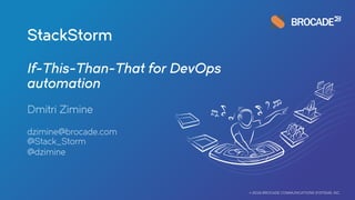 StackStorm
If-This-Than-That for DevOps
automation
© 2016 BROCADE COMMUNICATIONS SYSTEMS, INC.
 