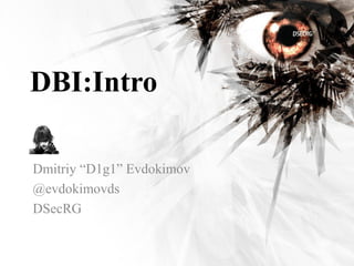 DBI:Intro

Dmitriy “D1g1” Evdokimov
@evdokimovds
DSecRG
 