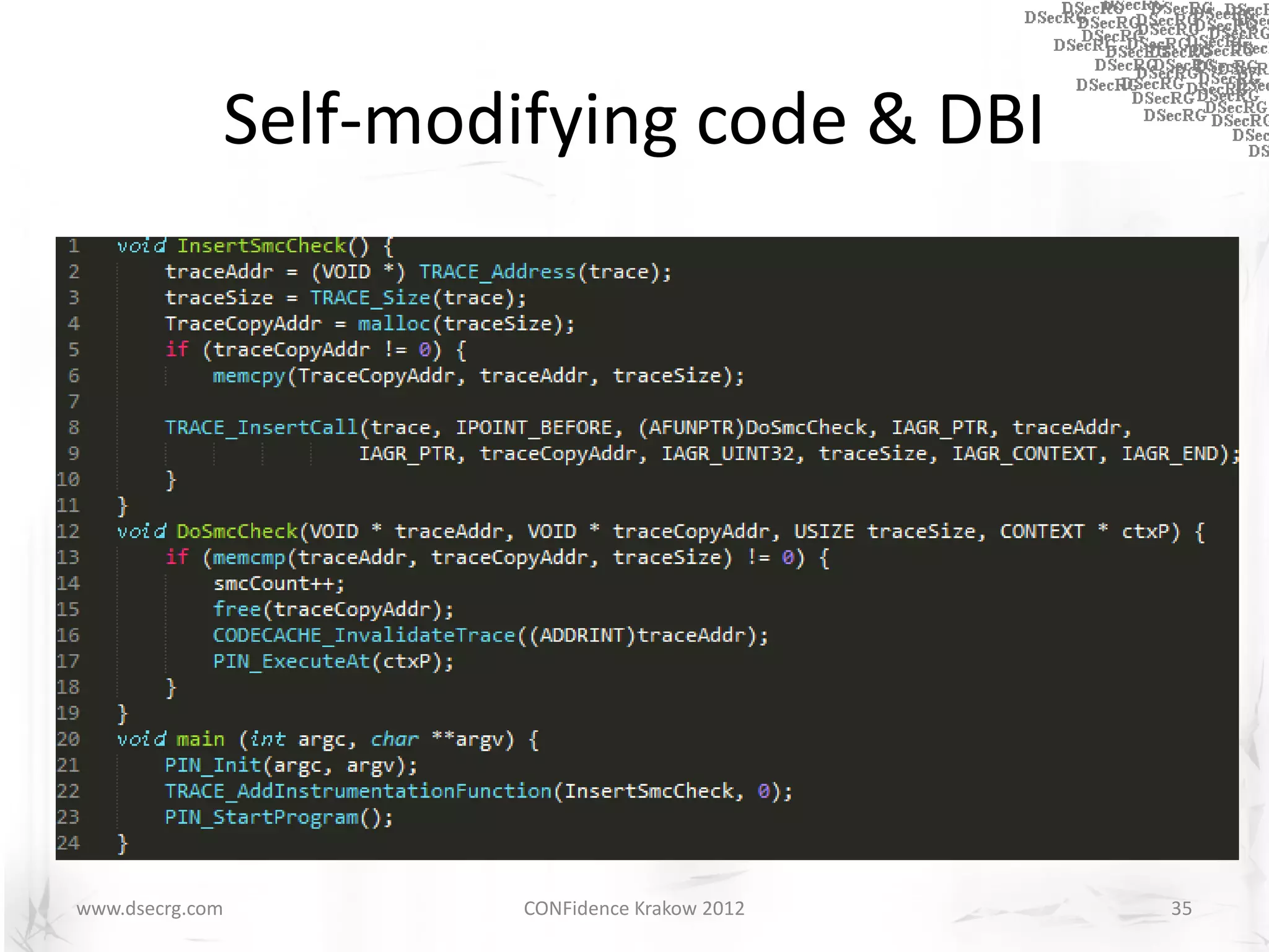 Self-modifying code & DBI
Detect:
      – Written-protecting code pages
      – Checking store address
      – Inserting extra code




www.dsecrg.com          CONFidence Krakow 2012   35
 