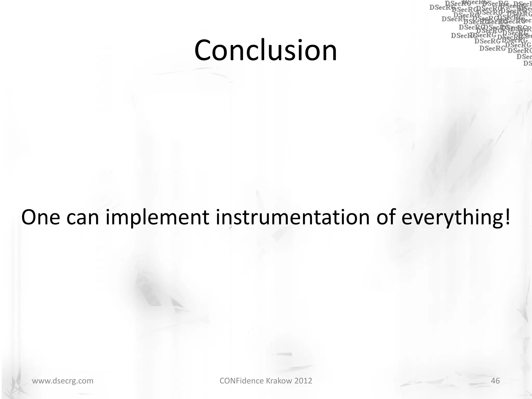 Conclusion




One can implement instrumentation of everything!




 www.dsecrg.com    CONFidence Krakow 2012     46
 
