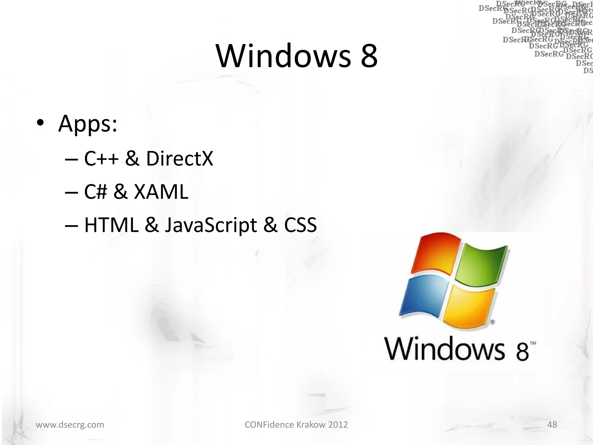Windows 8
• Apps:
      – C++ & DirectX
      – C# & XAML
      – HTML & JavaScript & CSS




www.dsecrg.com         CONFidence Krakow 2012   48
 