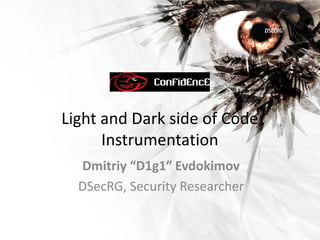 Light and Dark side of Code
      Instrumentation
  Dmitriy “D1g1″ Evdokimov
  DSecRG, Security Researcher
 