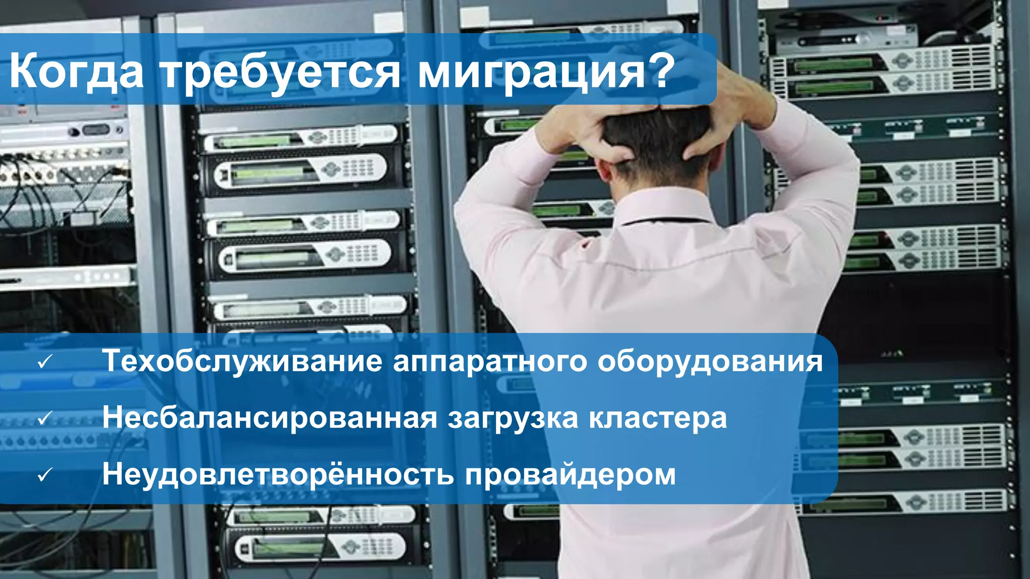  Техобслуживание аппаратного оборудования
 Несбалансированная загрузка кластера
 Неудовлетворённость провайдером
Когда требуется миграция?
 