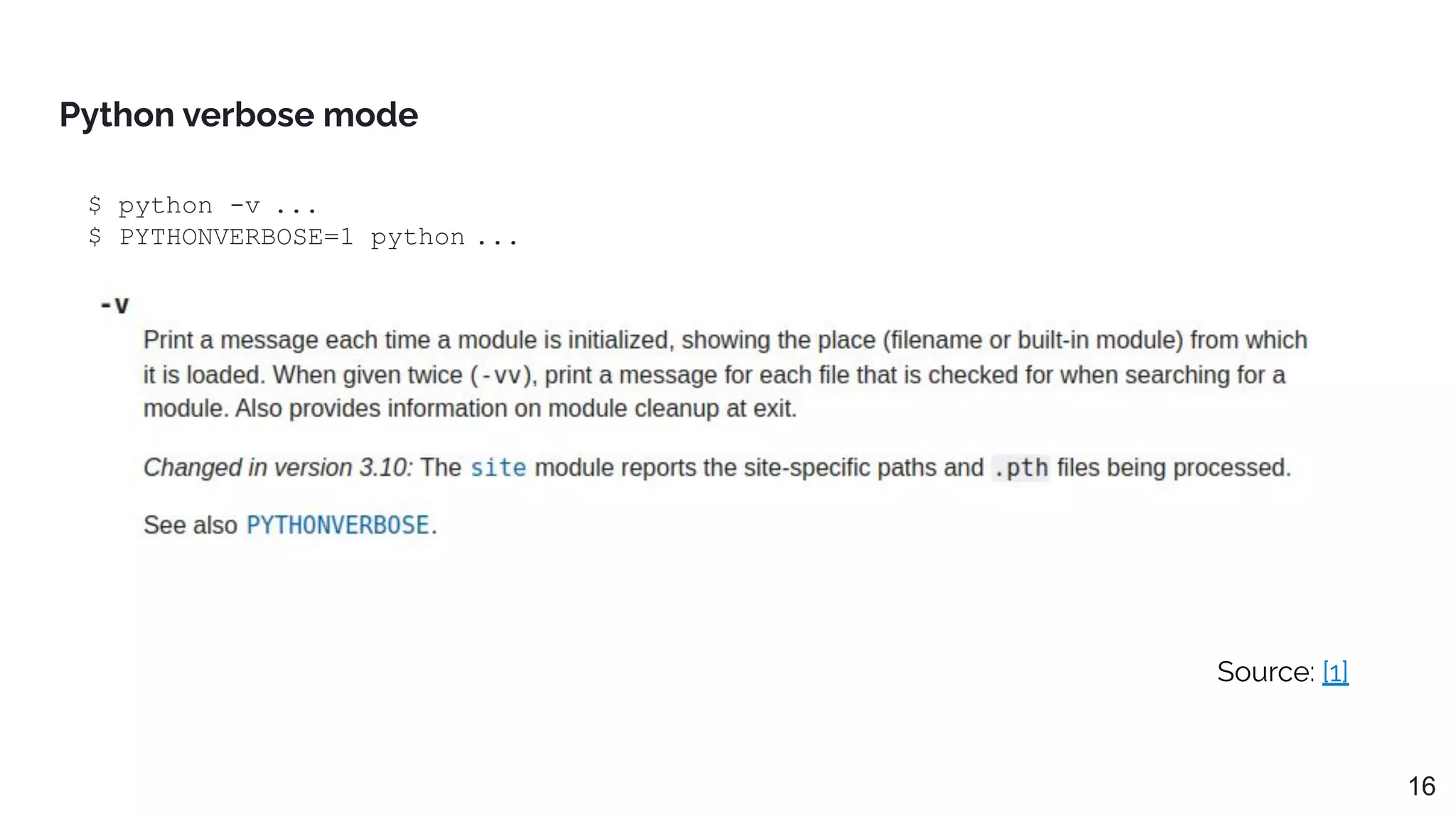 Python verbose mode
$ python -v ...
$ PYTHONVERBOSE=1 python ...
Source: [1]
16
 