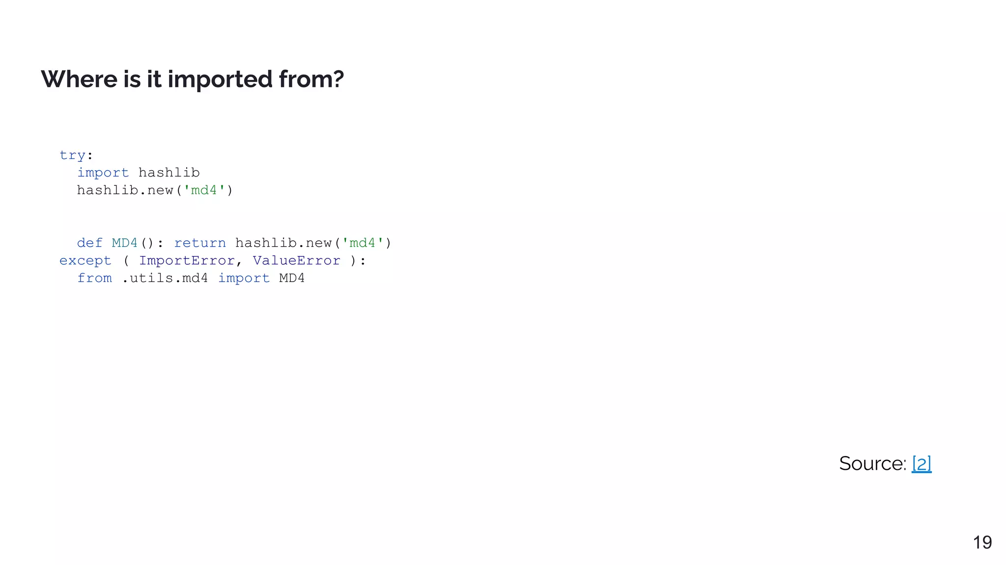 Where is it imported from?
Source: [2]
19
try:
import hashlib
hashlib.new('md4')
def MD4(): return hashlib.new('md4')
except ( ImportError, ValueError ):
from .utils.md4 import MD4
 