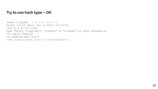 Try to use hash type – OK
(venv) $ python # on host where OK
Python 3.9.15 (main, Oct 12 2022, 19:14:37)
[GCC 11.2.0] on linux
Type "help", "copyright", "credits" or "license" for more information.
>>> import hashlib
>>> hashlib.new( 'md4')
<md4 _hashlib.HASH object @ 0x7ffbedfbbc70>
20
 