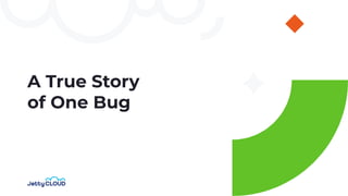 A True Story
of One Bug
 