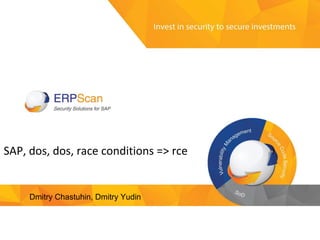 1
SAP, dos, dos, race conditions => rce
Dmitry Chastuhin, Dmitry Yudin
 