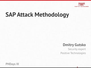 SAP Attack Methodology
Dmitry Gutsko
Security expert
Positive Technologies
PHDays III
 