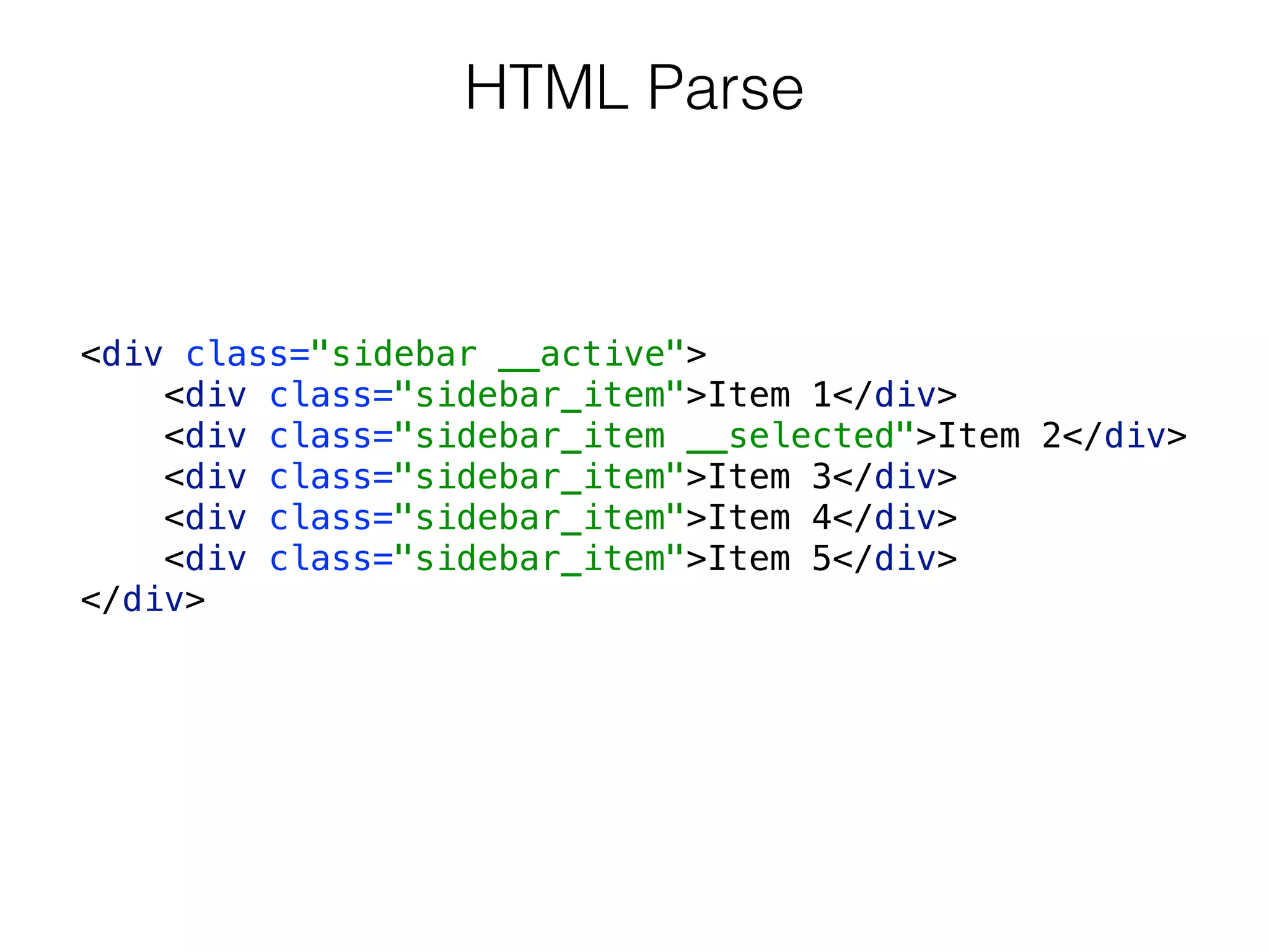 HTML Parse
<div class="sidebar __active"> 
<div class="sidebar_item">Item 1</div> 
<div class="sidebar_item __selected">Item 2</div> 
<div class="sidebar_item">Item 3</div>
<div class="sidebar_item">Item 4</div>
<div class="sidebar_item">Item 5</div> 
</div>
 
