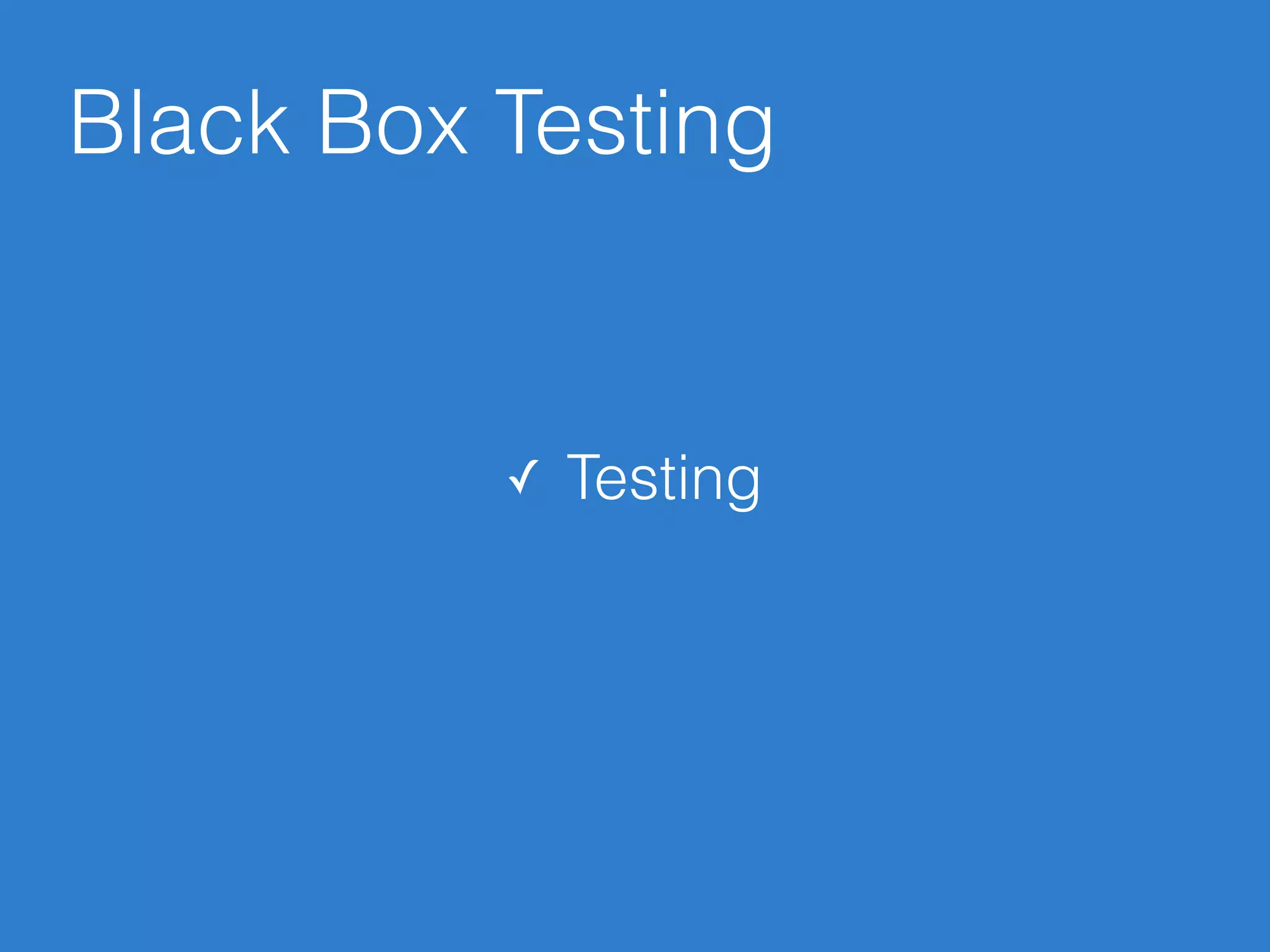Black Box Testing
✓ Testing
 