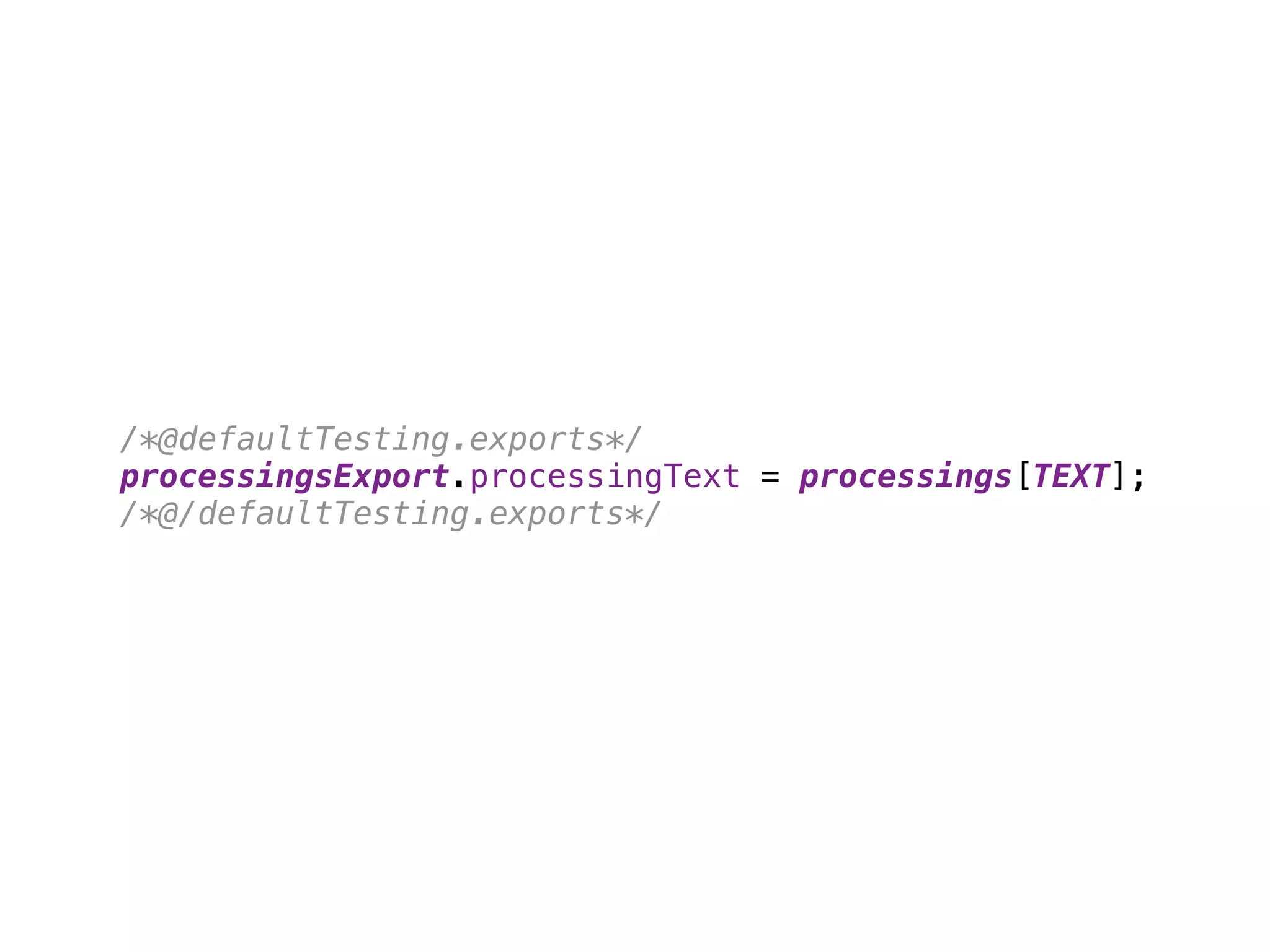 /*@defaultTesting.exports*/ 
processingsExport.processingText = processings[TEXT]; 
/*@/defaultTesting.exports*/
 