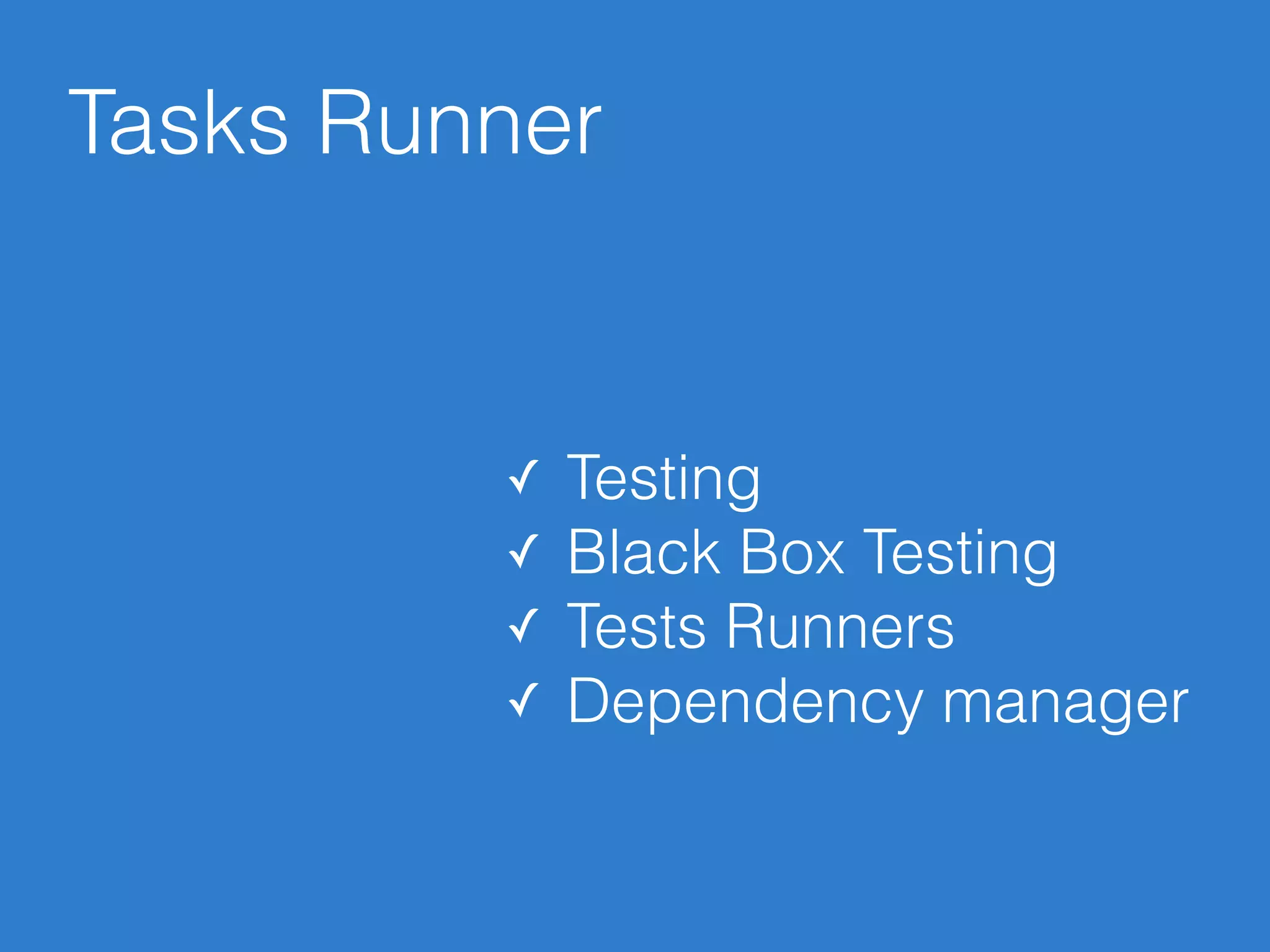 Tasks Runner
✓ Testing
✓ Black Box Testing
✓ Tests Runners
✓ Dependency manager
 