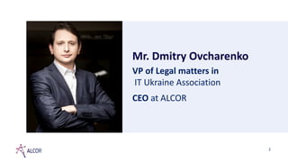 2
Mr. Dmitry Ovcharenko
VP of Legal matters in
IT Ukraine Association
CEO at ALCOR
 
