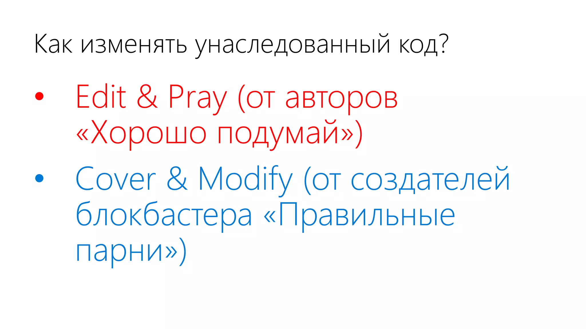 Как изменять унаследованный код? • Edit & Pray (от авторов «Хорошо подумай») • Cover & Modify (от создателей блокбастера «Правильные парни») 